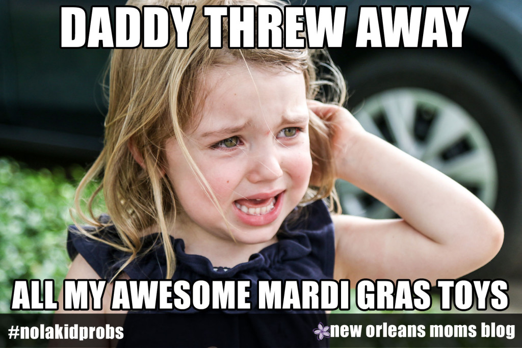 #nolakidprobs Daddy threw away all my awesome Mardi Gras toys