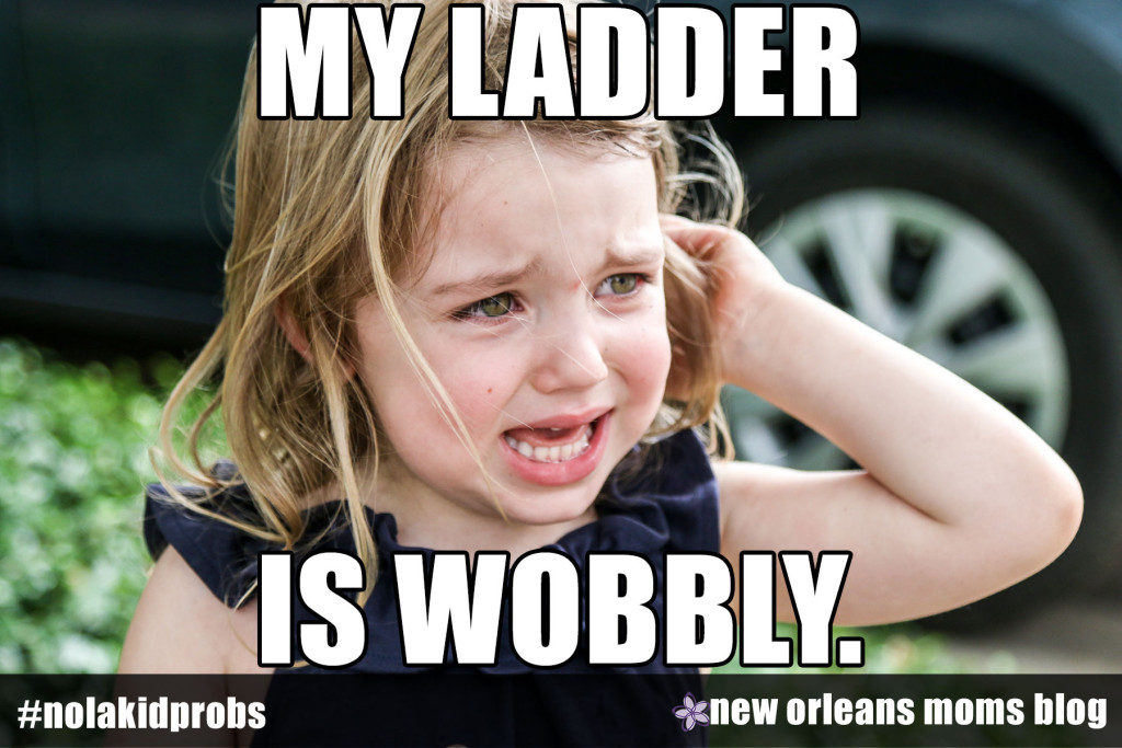 #nolakidprobs My ladder is wobbly