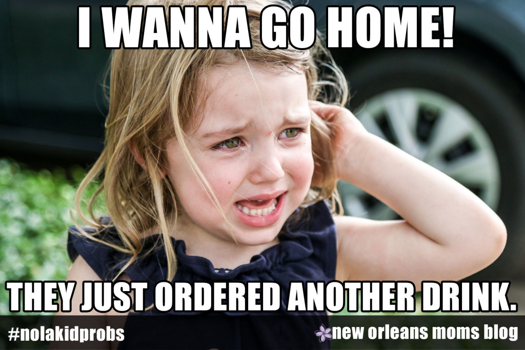 #nolakidprobs I wanna go home! They just ordered another drink
