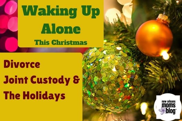 Waking up Alone This Christmas, Divorce, Joint Custody, and The Holidays