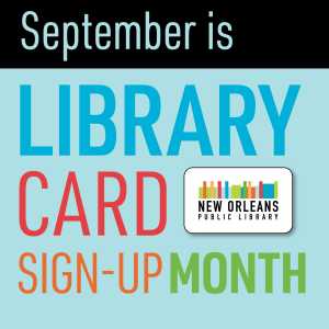 This September / Fall in New Orleans is National Library Card Sign-up Month